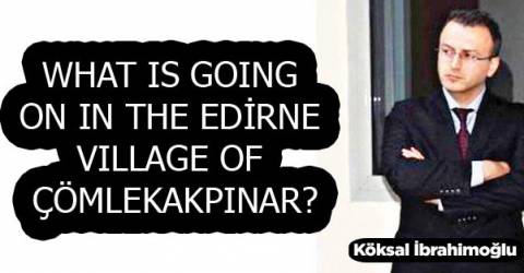 WHAT IS GOING ON IN THE EDİRNE VILLAGE OF ÇÖMLEKAKPINAR?