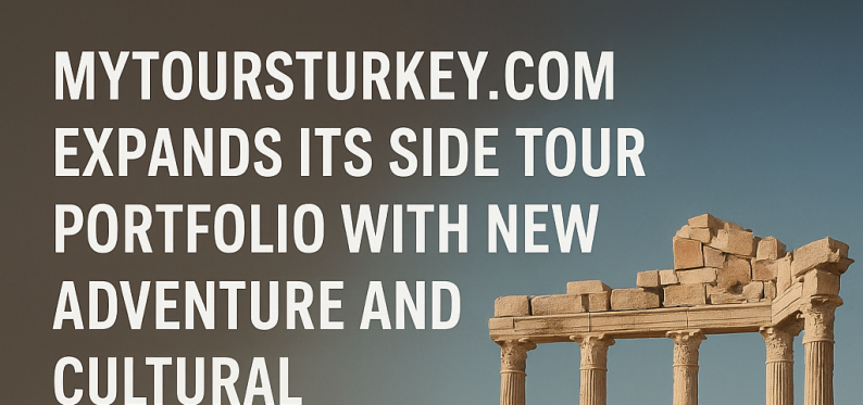Mytoursturkey.com Expands Its Side Tours Portfolio with New Adventure and Cultural Experiences