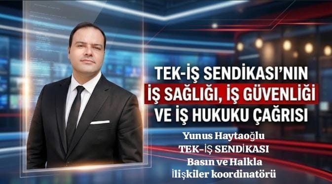 TEK-İŞ Sendikası’ndan İş Sağlığı, İş Güvenliği ve İş Hukuku Çağrısı
